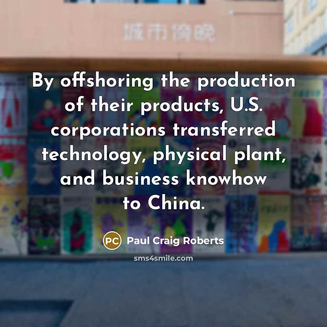 “By offshoring the production of their products, U.S. corporations transferred…” quote by Paul Craig Roberts