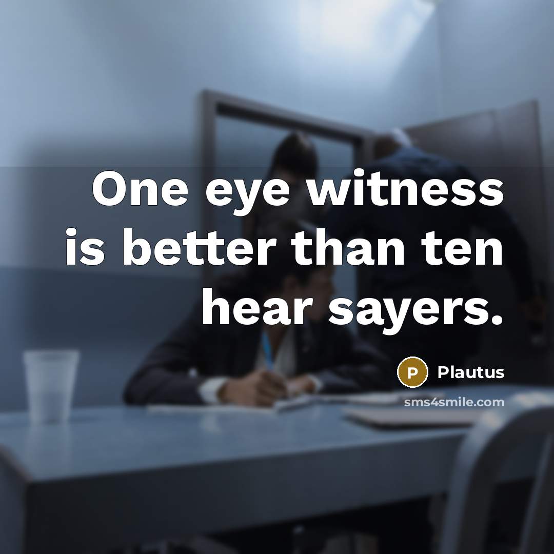 “One eye witness is better than ten hear sayers.…” quote by Plautus