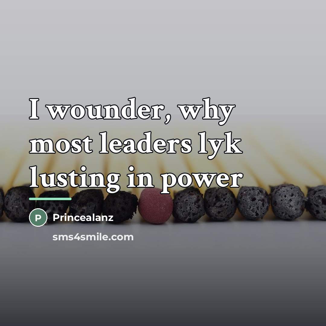 “I wounder, why most leaders lyk lusting in power…” quote by Princealanz