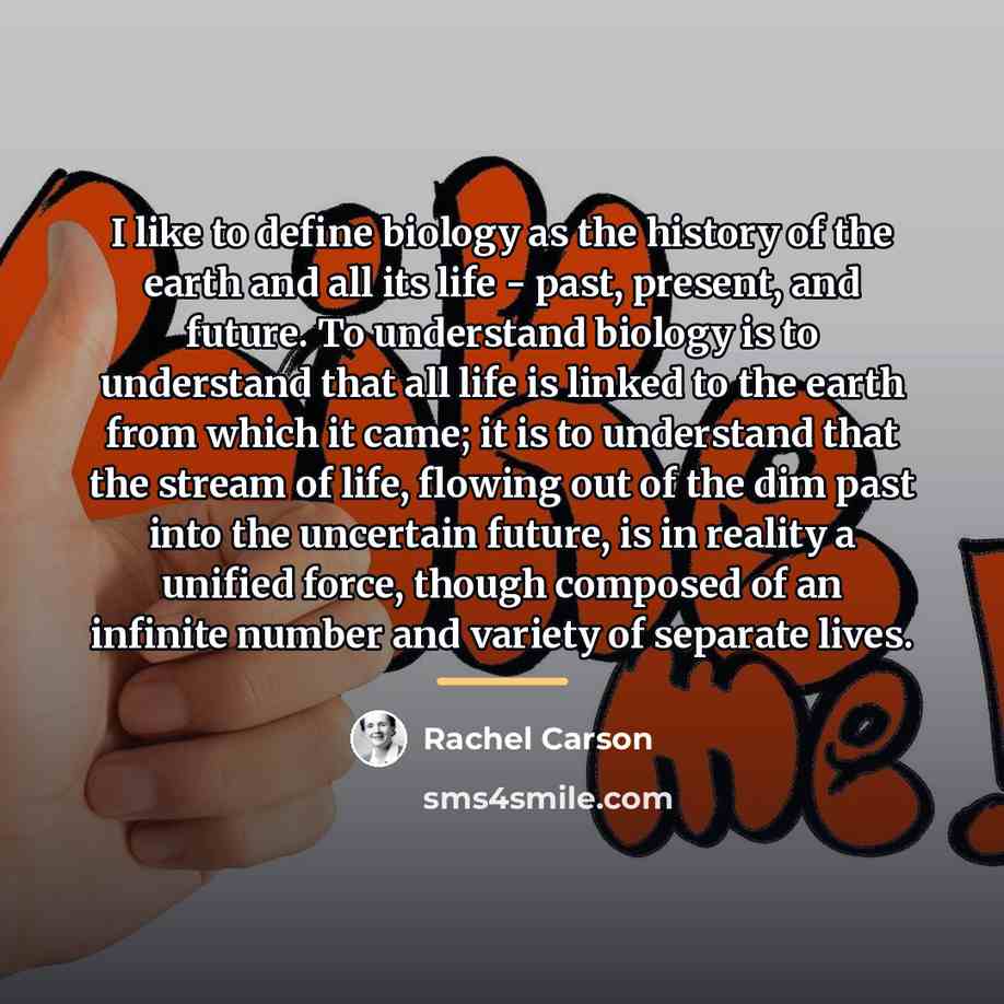 “I like to define biology as the history of the…” quote by Rachel Carson