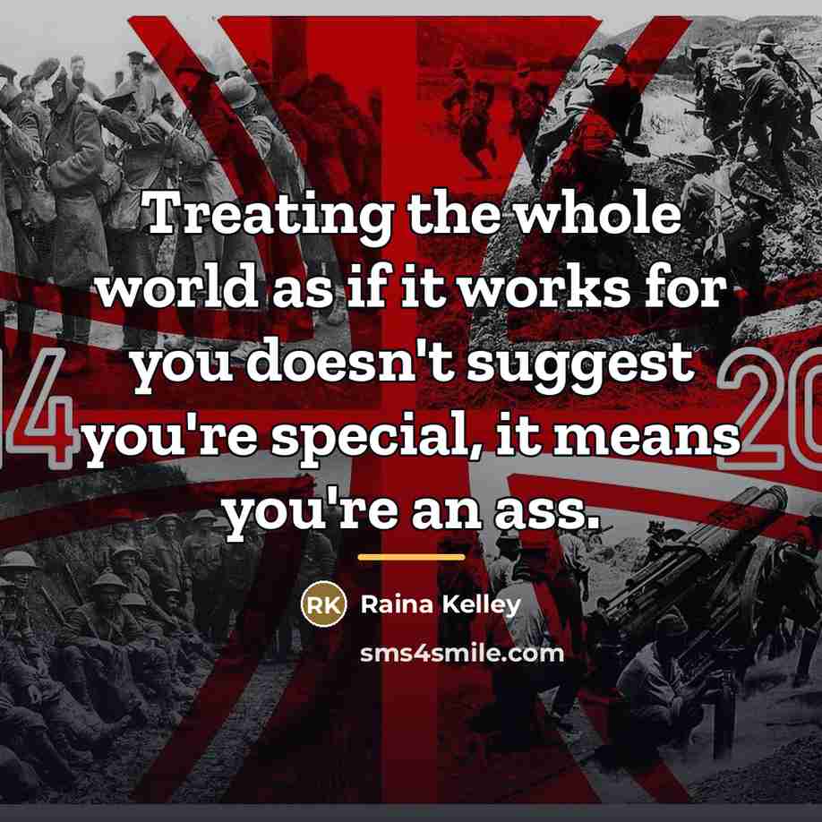“Treating the whole world as if it works for you…” quote by Raina Kelley
