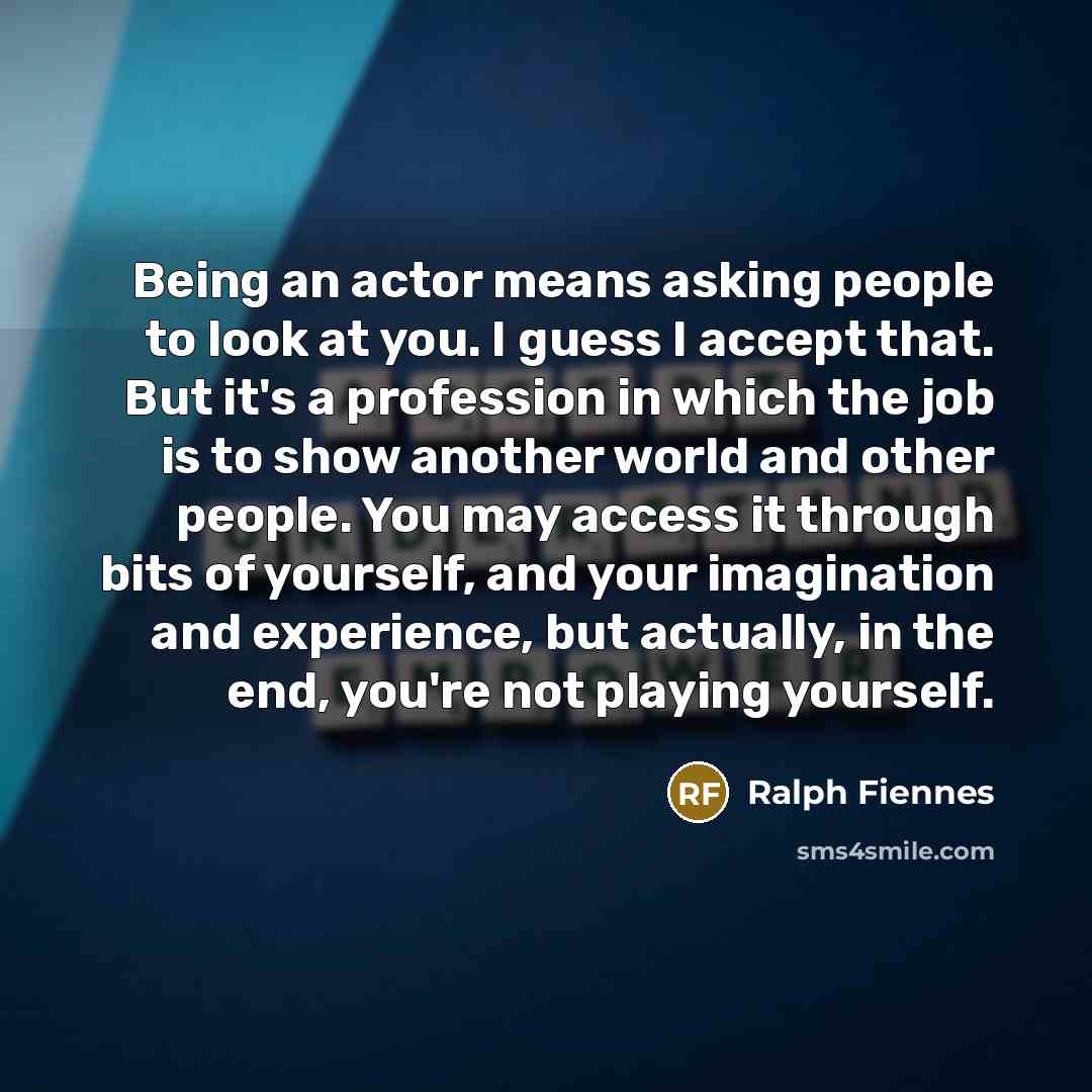 “Being an actor means asking people to look at you.…” quote by Ralph Fiennes