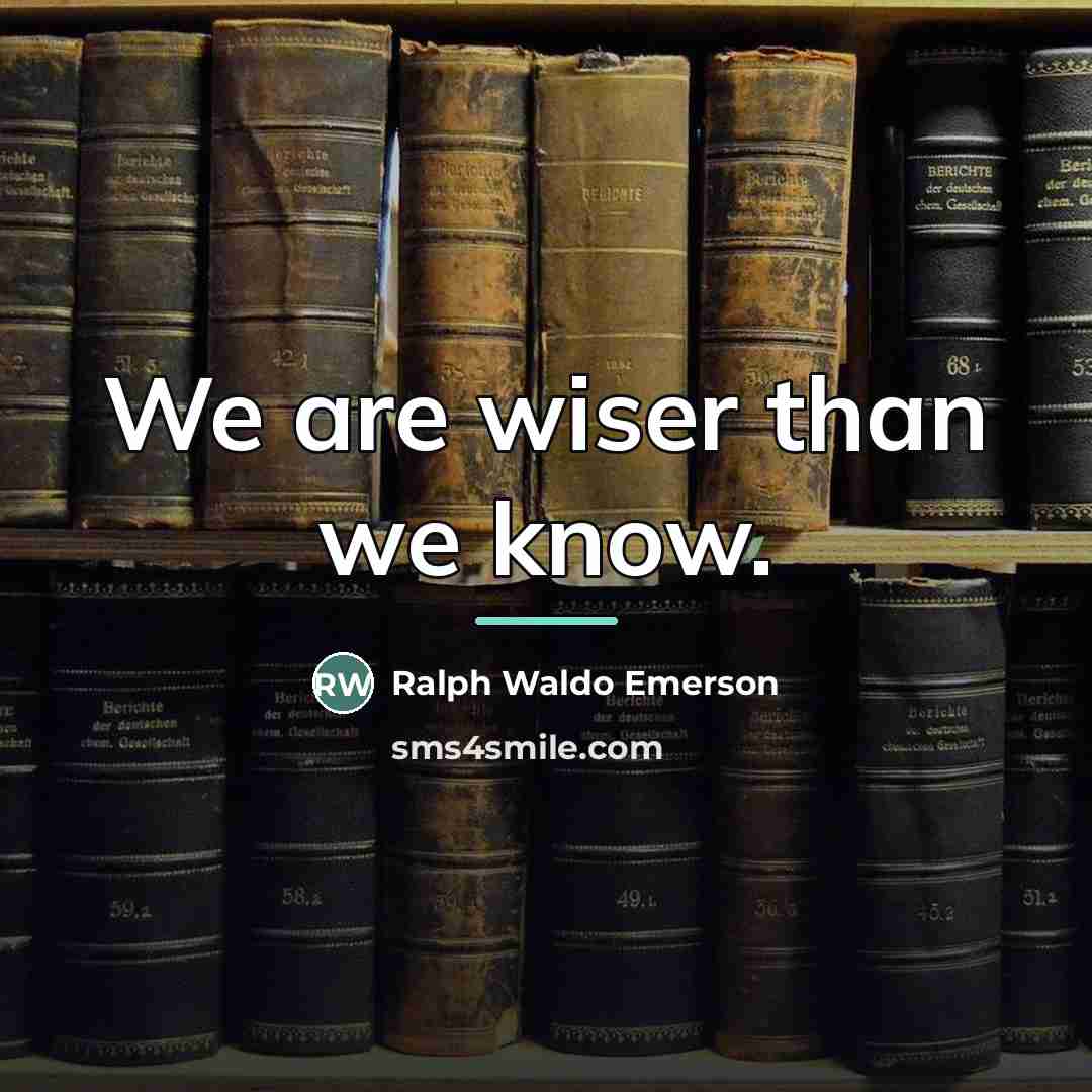 “We are wiser than we know.…” quote by Ralph Waldo Emerson