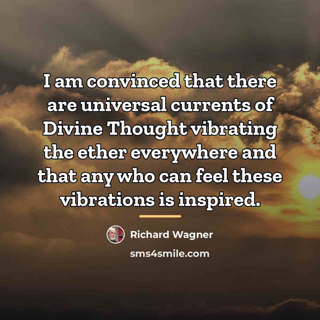 “I am convinced that there are universal currents of Divine…” quote by Richard Wagner