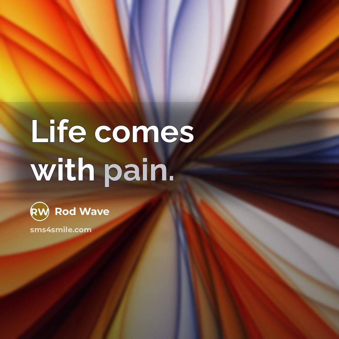 “Life comes with pain.…” quote by Rod Wave