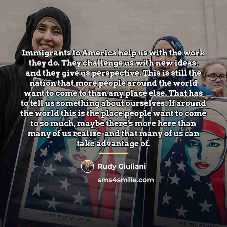 “Immigrants to America help us with the work they do.…” quote by Rudy Giuliani