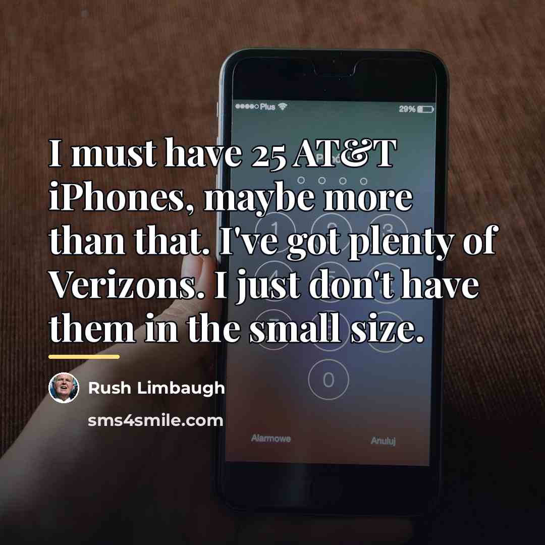 “I must have 25 AT&T iPhones, maybe more than that.…” quote by Rush Limbaugh