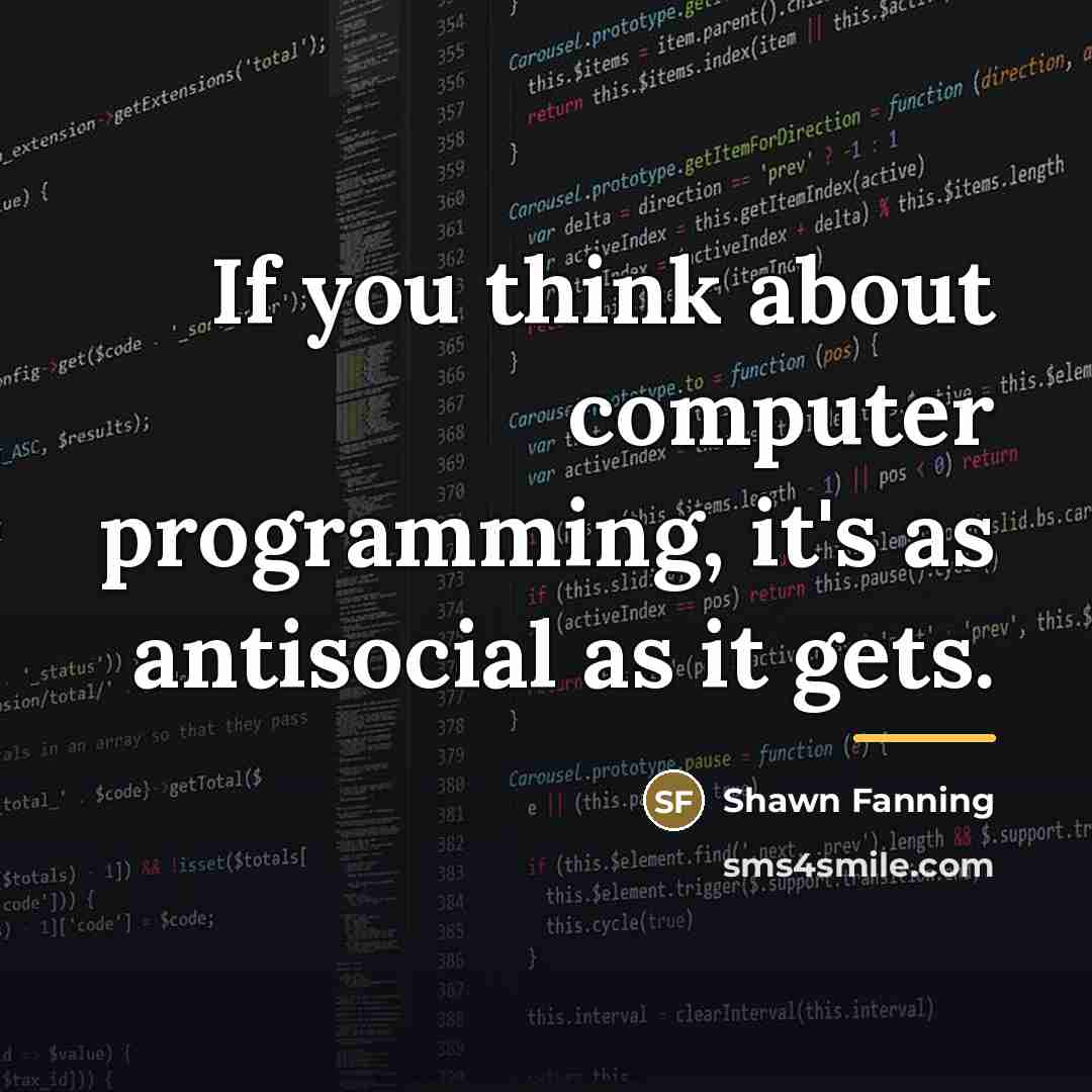 “If you think about computer programming, it's as antisocial as…” quote by Shawn Fanning