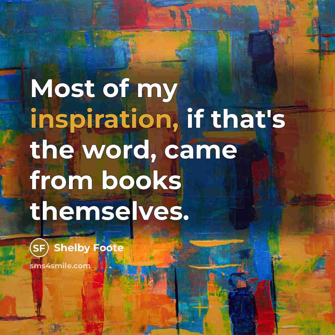 “Most of my inspiration, if that's the word, came from…” quote by Shelby Foote