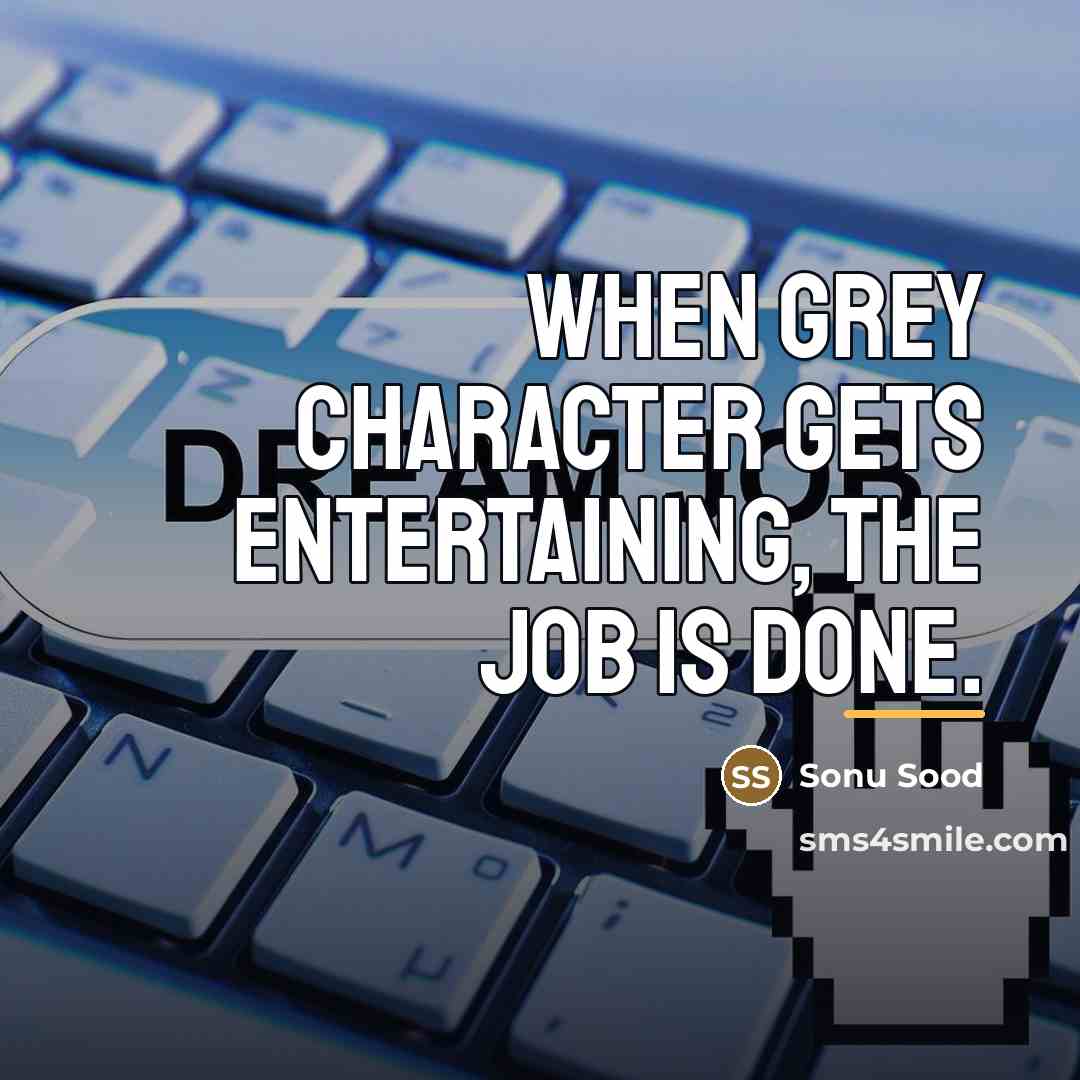 “When grey character gets entertaining, the job is done.…” quote by Sonu Sood