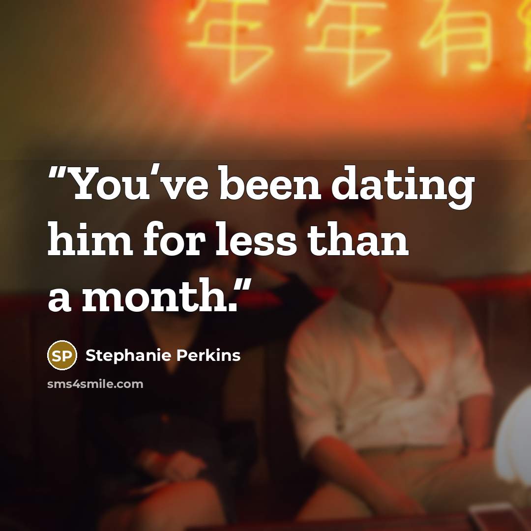 “You’ve been dating him for less than a month.” quote by Stephanie Perkins