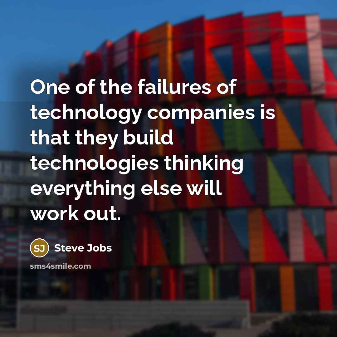 “One of the failures of technology companies is that they…” quote by Steve Jobs