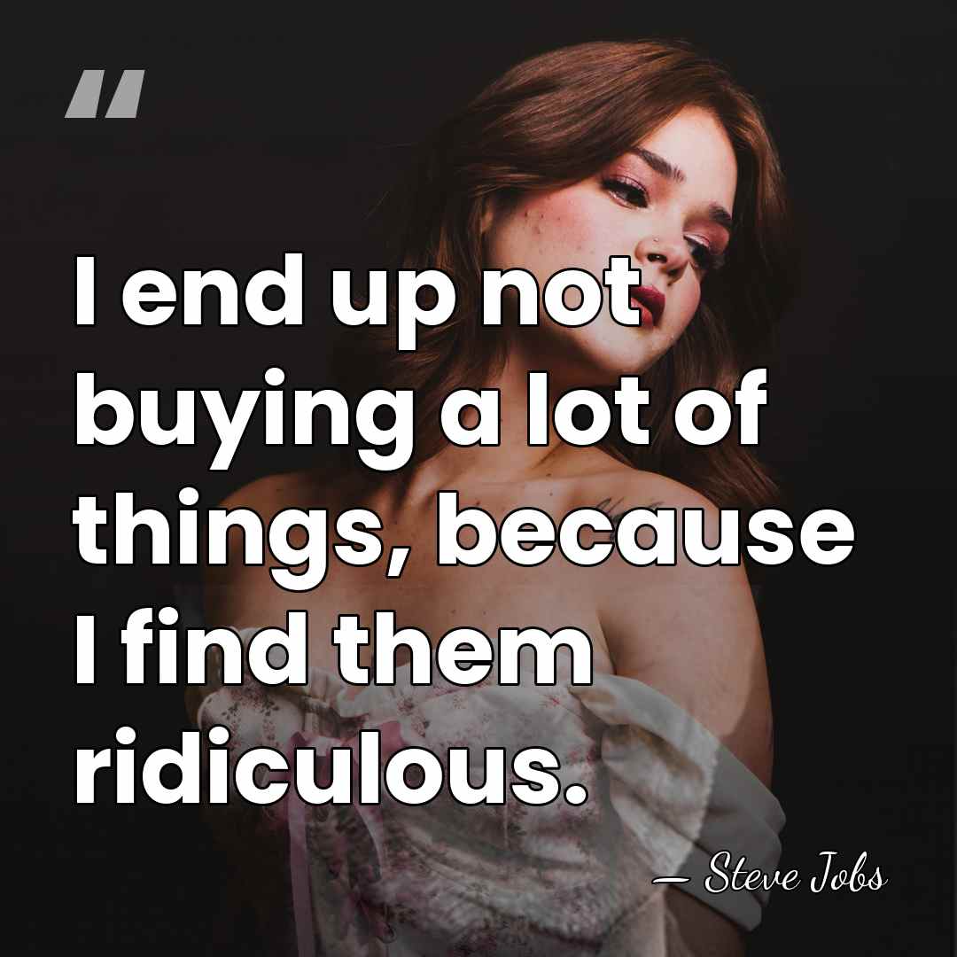 I end up not buying a lot of things, because I find&hellip; - Steve Jobs