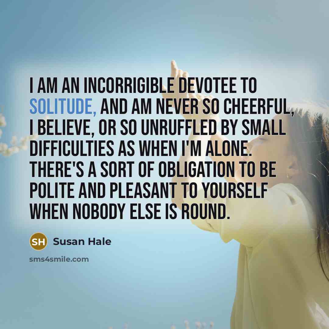 “I am an incorrigible devotee to solitude, and am never…” quote by Susan Hale
