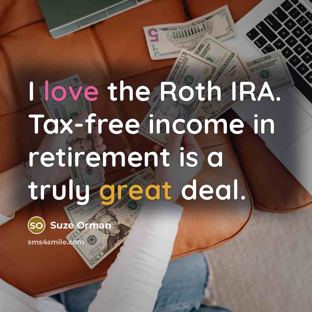 “I love the Roth IRA. Tax-free income in retirement is…” quote by Suze Orman