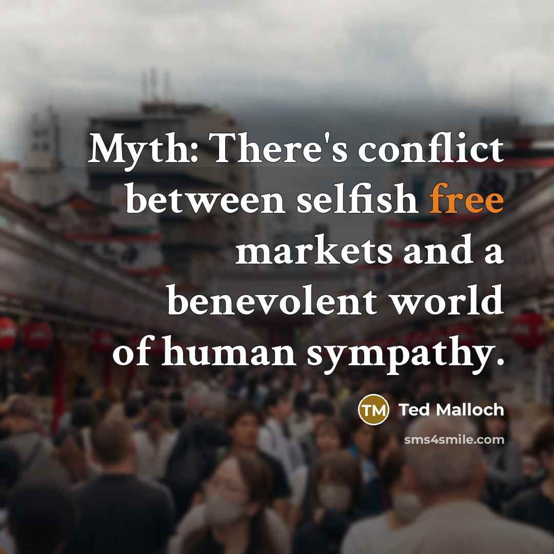 “Myth: There's conflict between selfish free markets and a benevolent…” quote by Ted Malloch