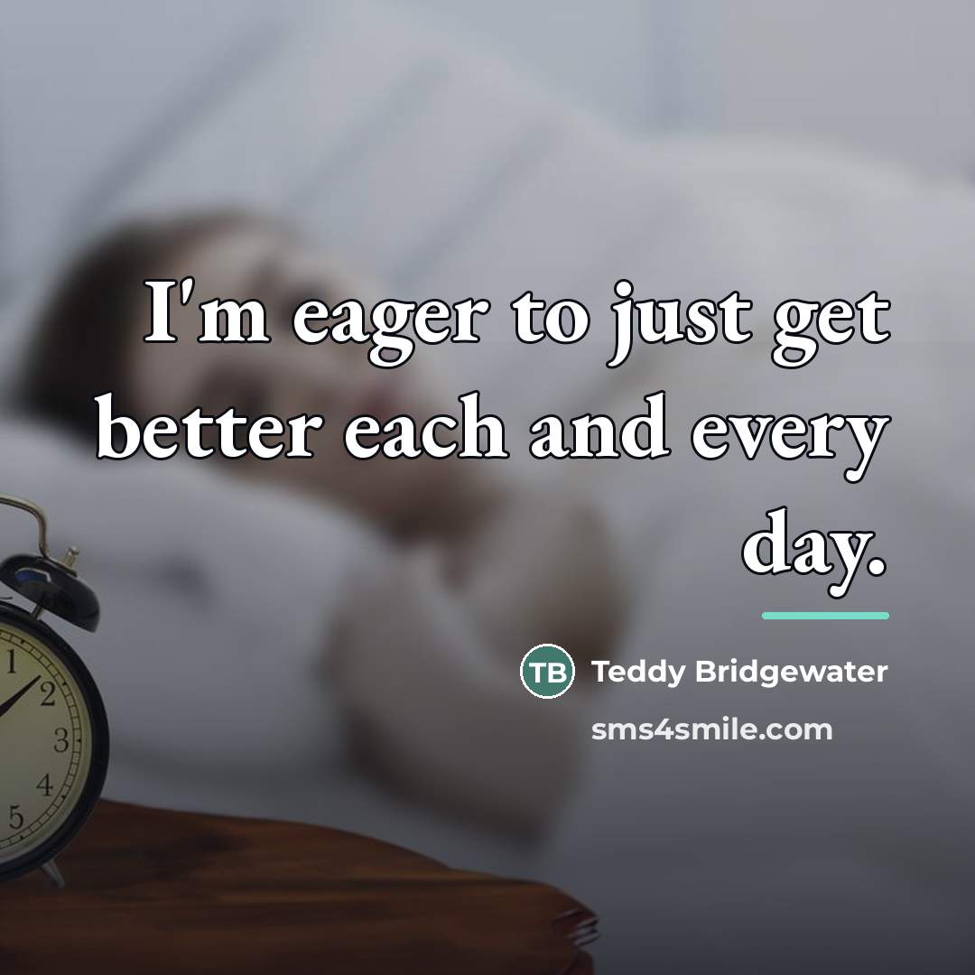 “I'm eager to just get better each and every day.…” quote by Teddy Bridgewater