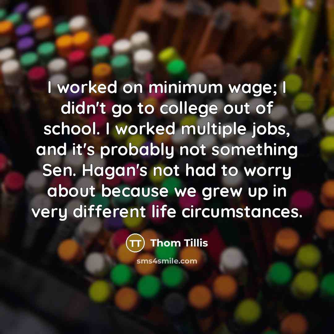 “I worked on minimum wage; I didn't go to college…” quote by Thom Tillis