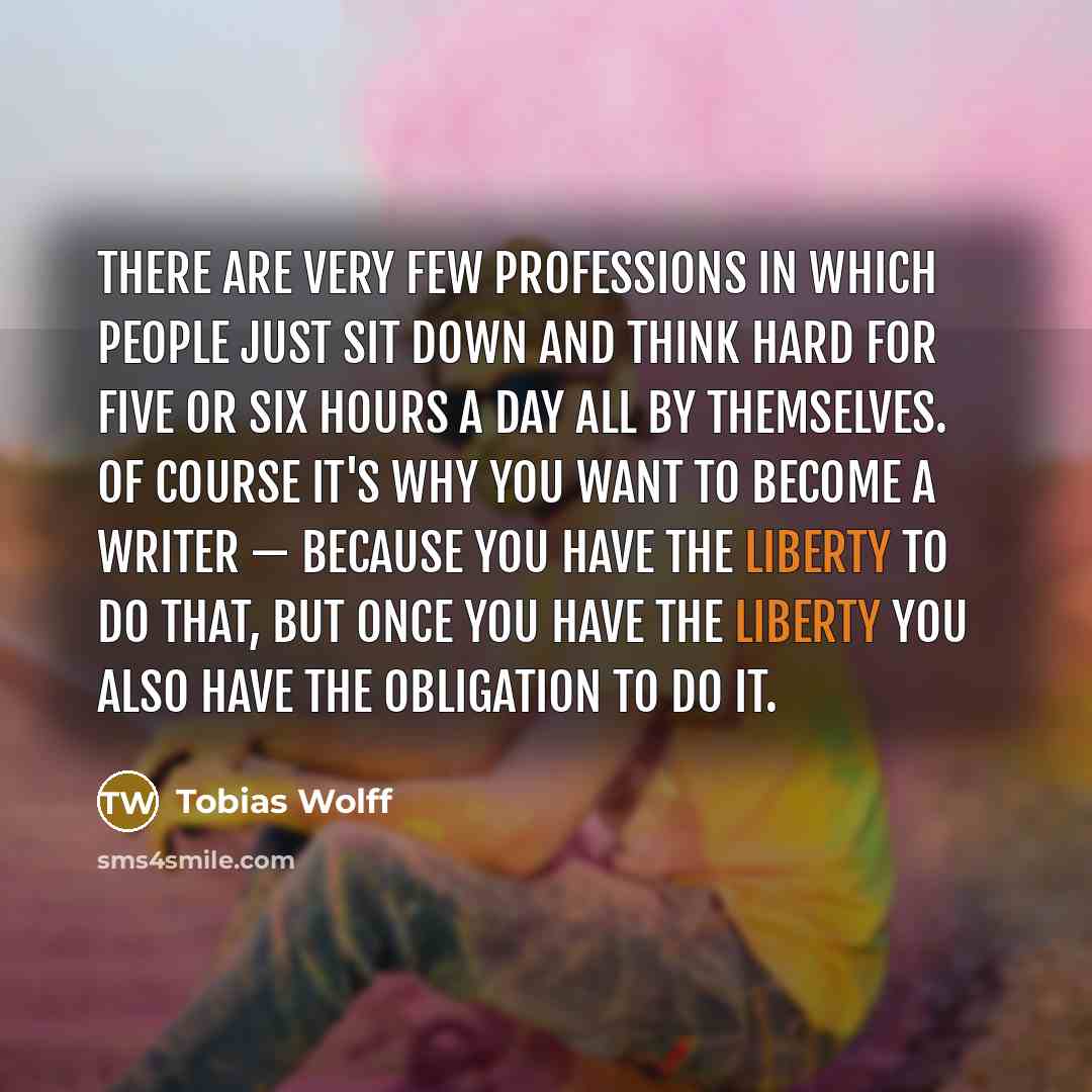 “There are very few professions in which people just sit…” quote by Tobias Wolff