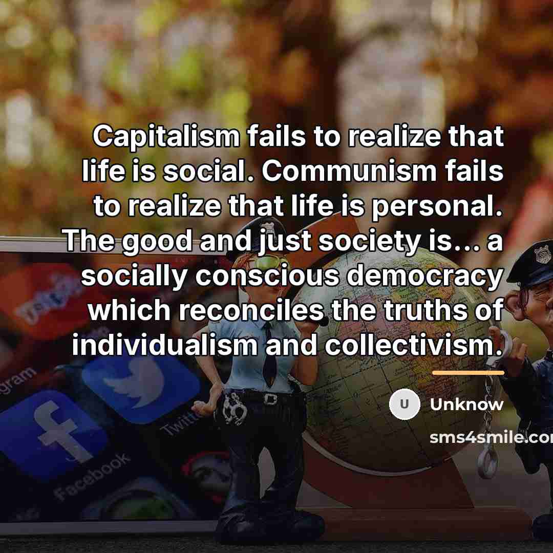 “Capitalism fails to realize that life is social. Communism fails…” quote by Unknow