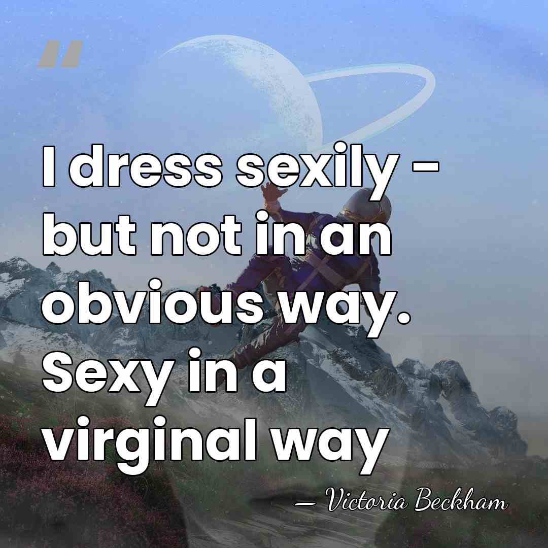 I dress sexily - but not in an obvious way. Sexy in&hellip; - Victoria Beckham