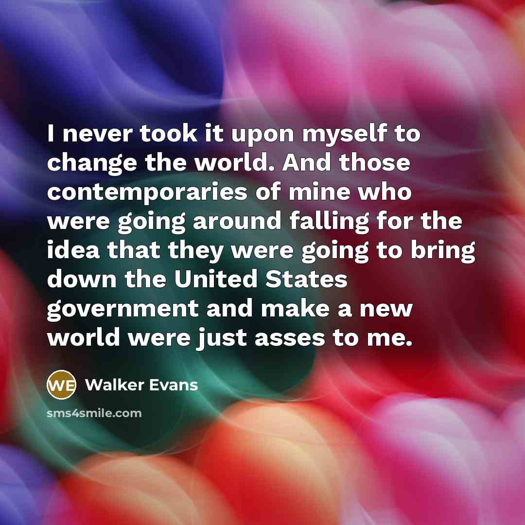 “I never took it upon myself to change the world.…” quote by Walker Evans