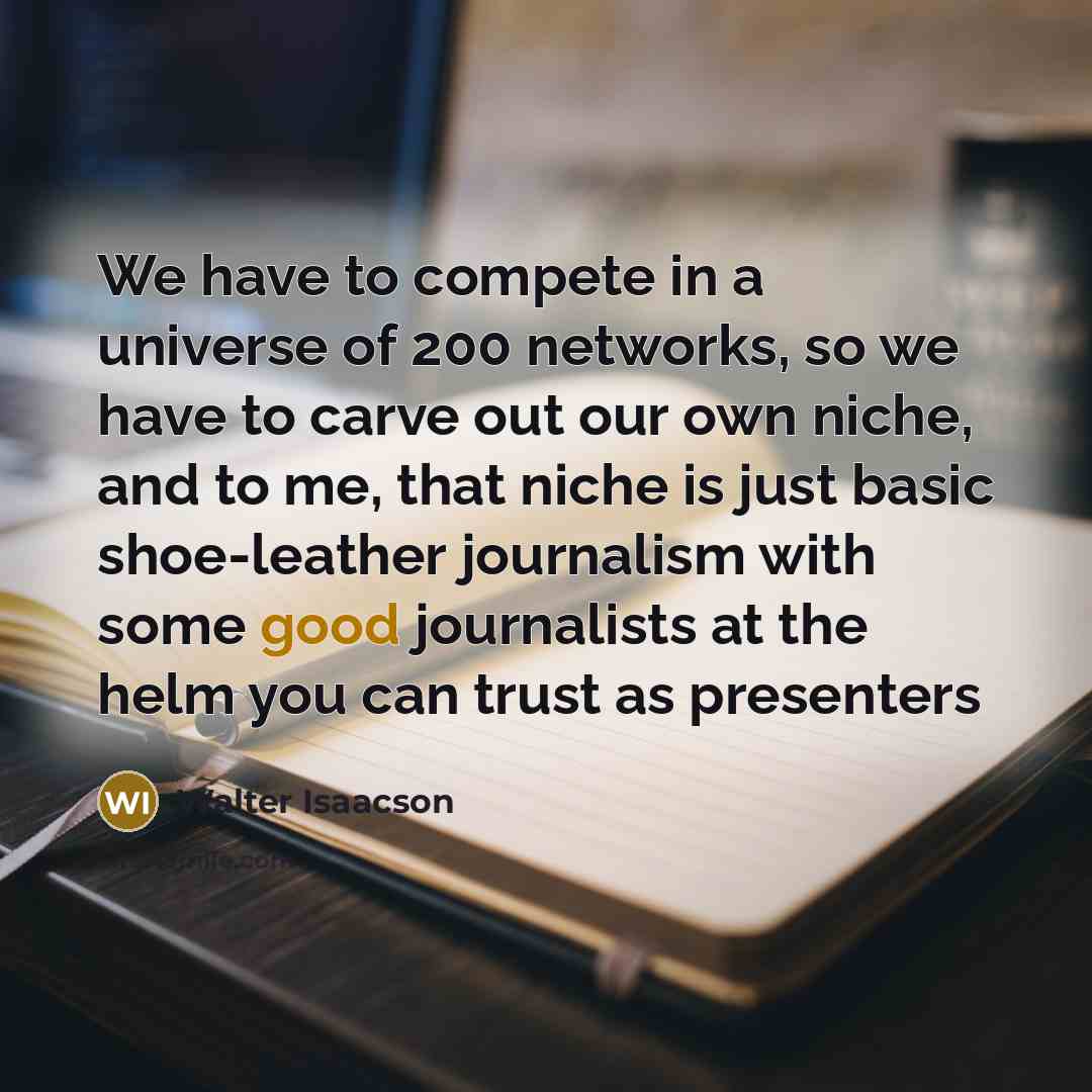 “We have to compete in a universe of 200 networks,…” quote by Walter Isaacson