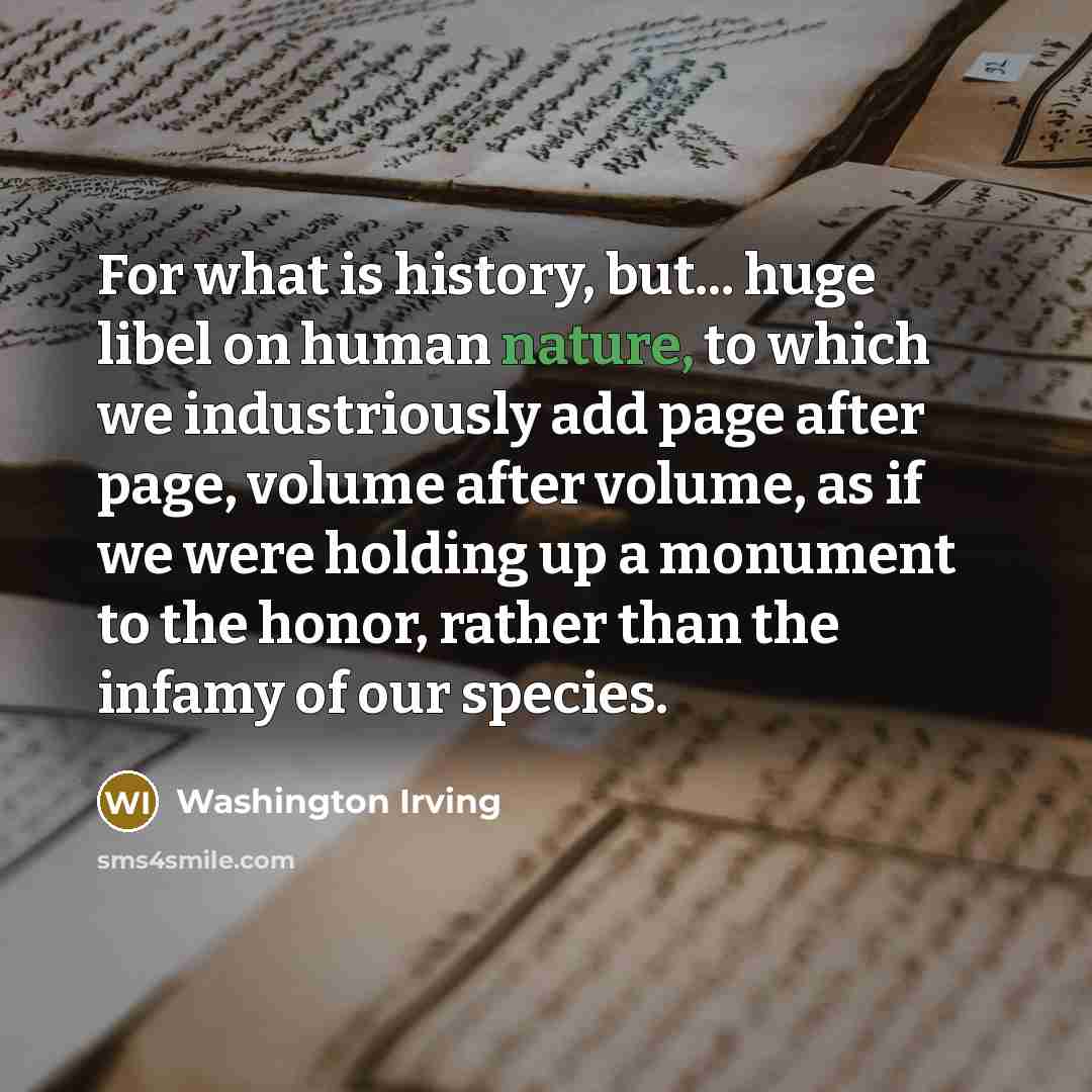 “For what is history, but... huge libel on human nature,…” quote by Washington Irving
