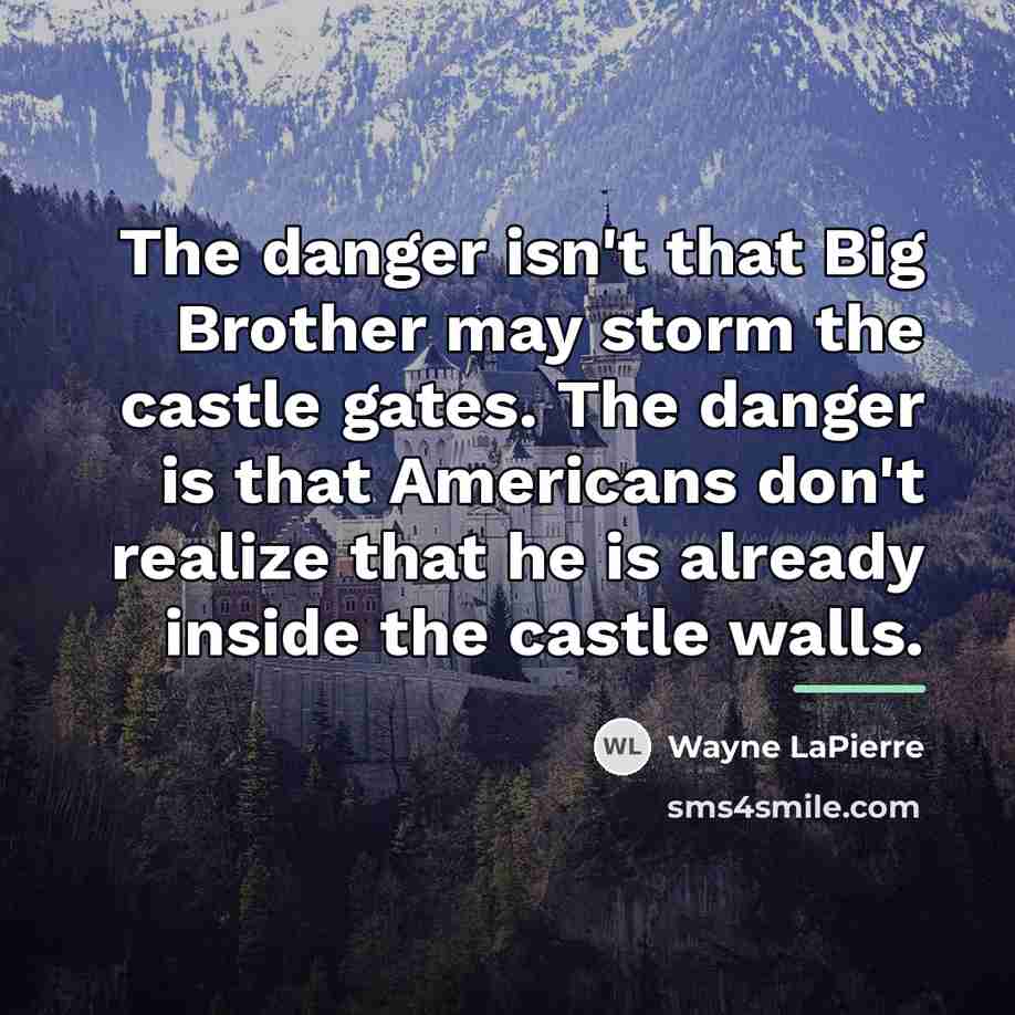 “The danger isn't that Big Brother may storm the castle…” quote by Wayne LaPierre