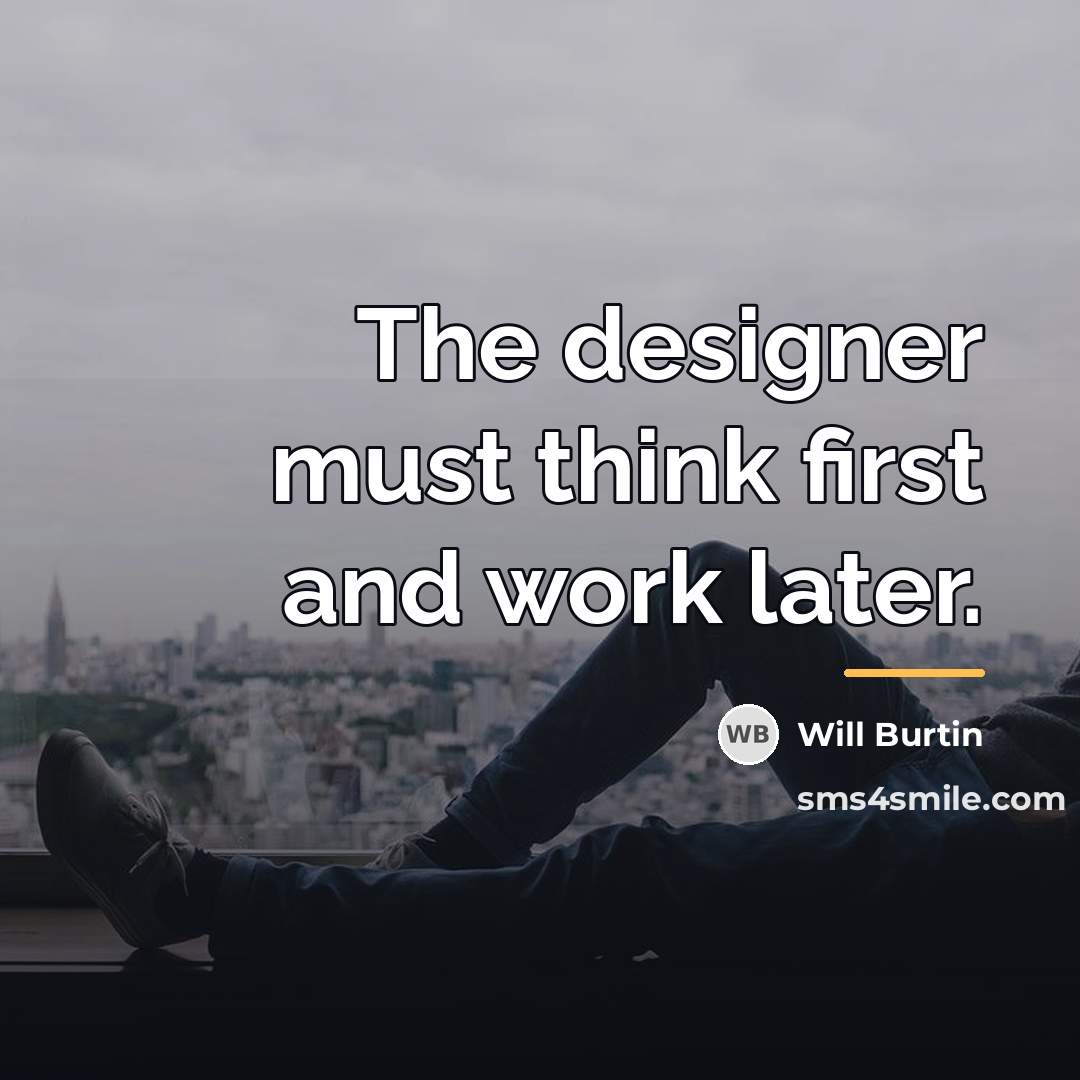 “The designer must think first and work later.…” quote by Will Burtin