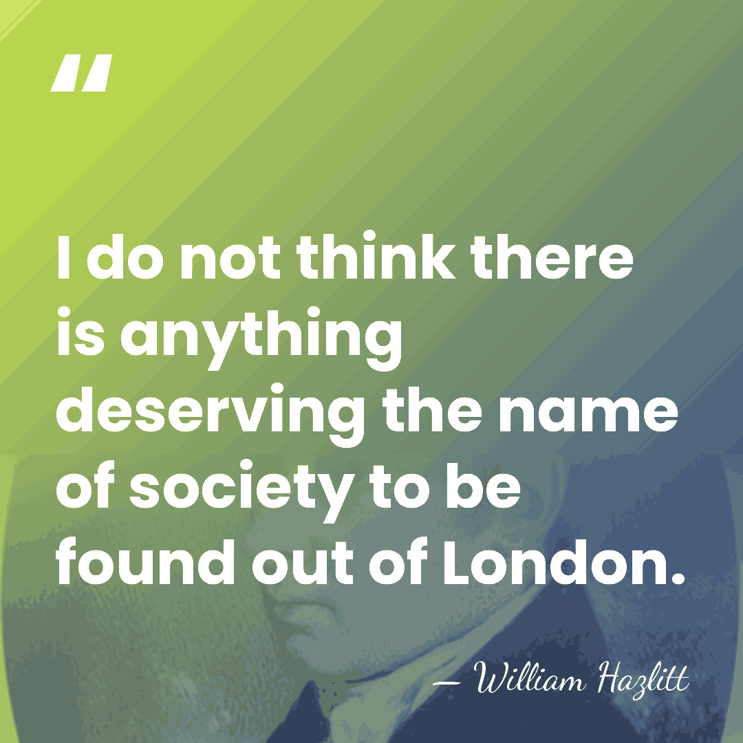 I do not think there is anything deserving the name of society&hellip; - William Hazlitt