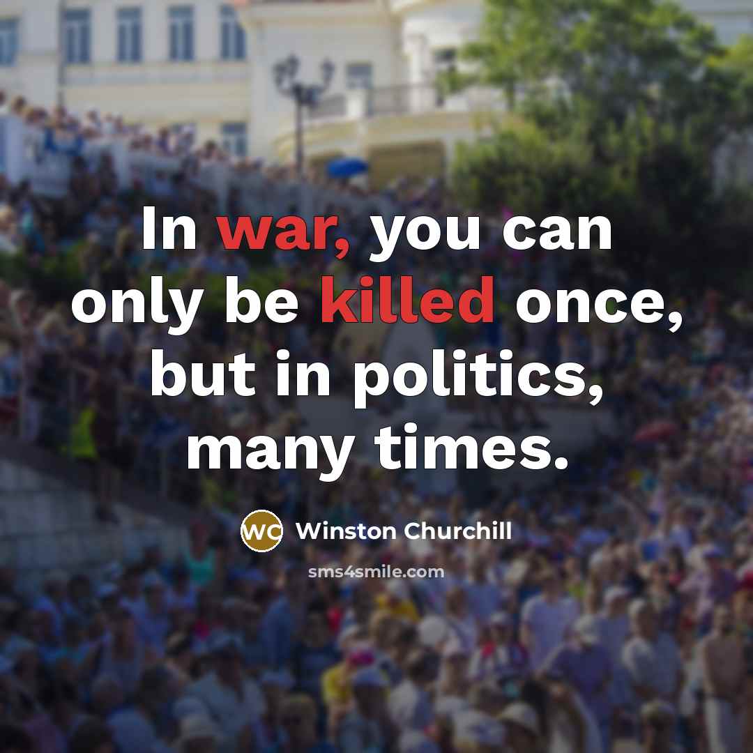 “In war, you can only be killed once, but in politics, many times.” quote by Winston Churchill