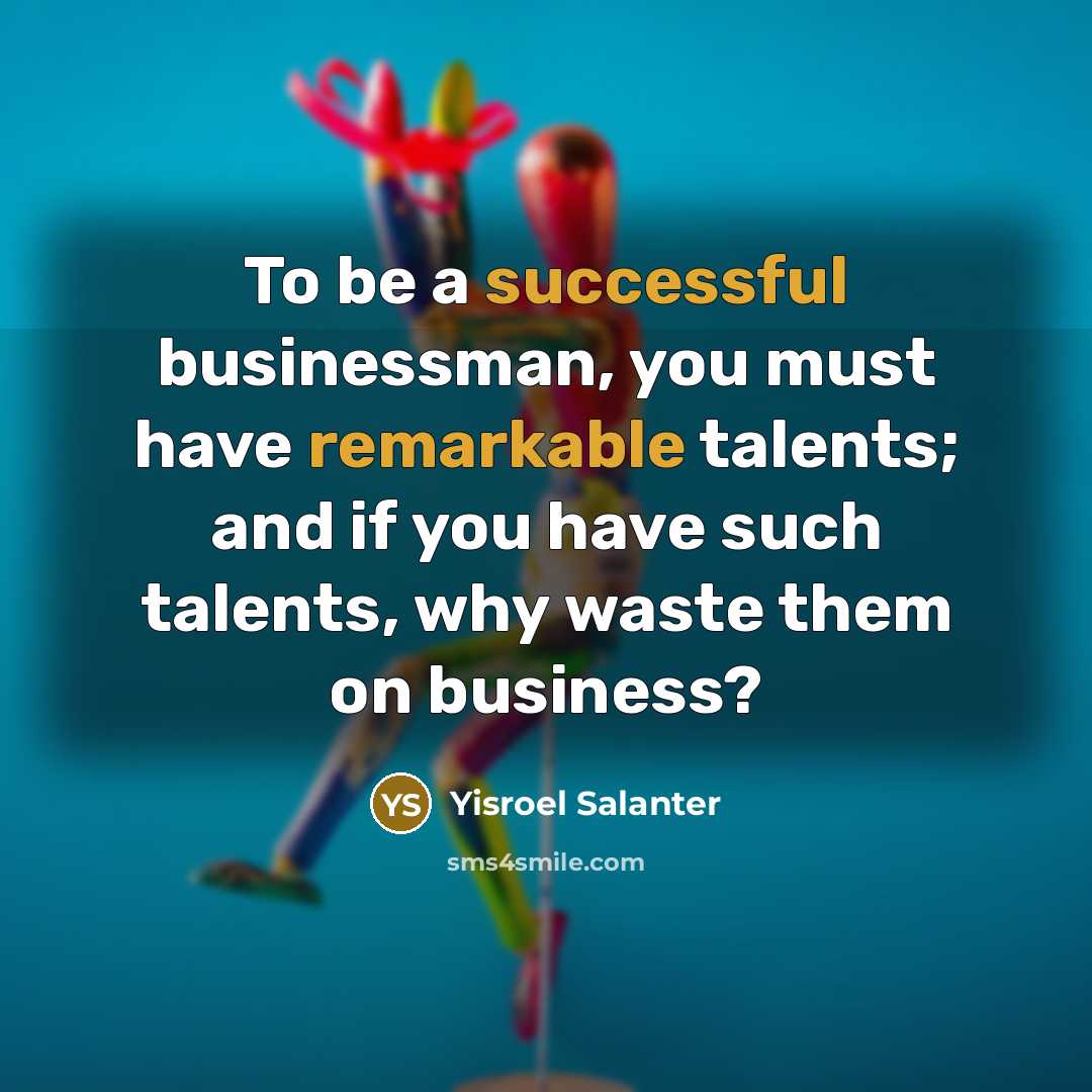 “To be a successful businessman, you must have remarkable talents;…” quote by Yisroel Salanter