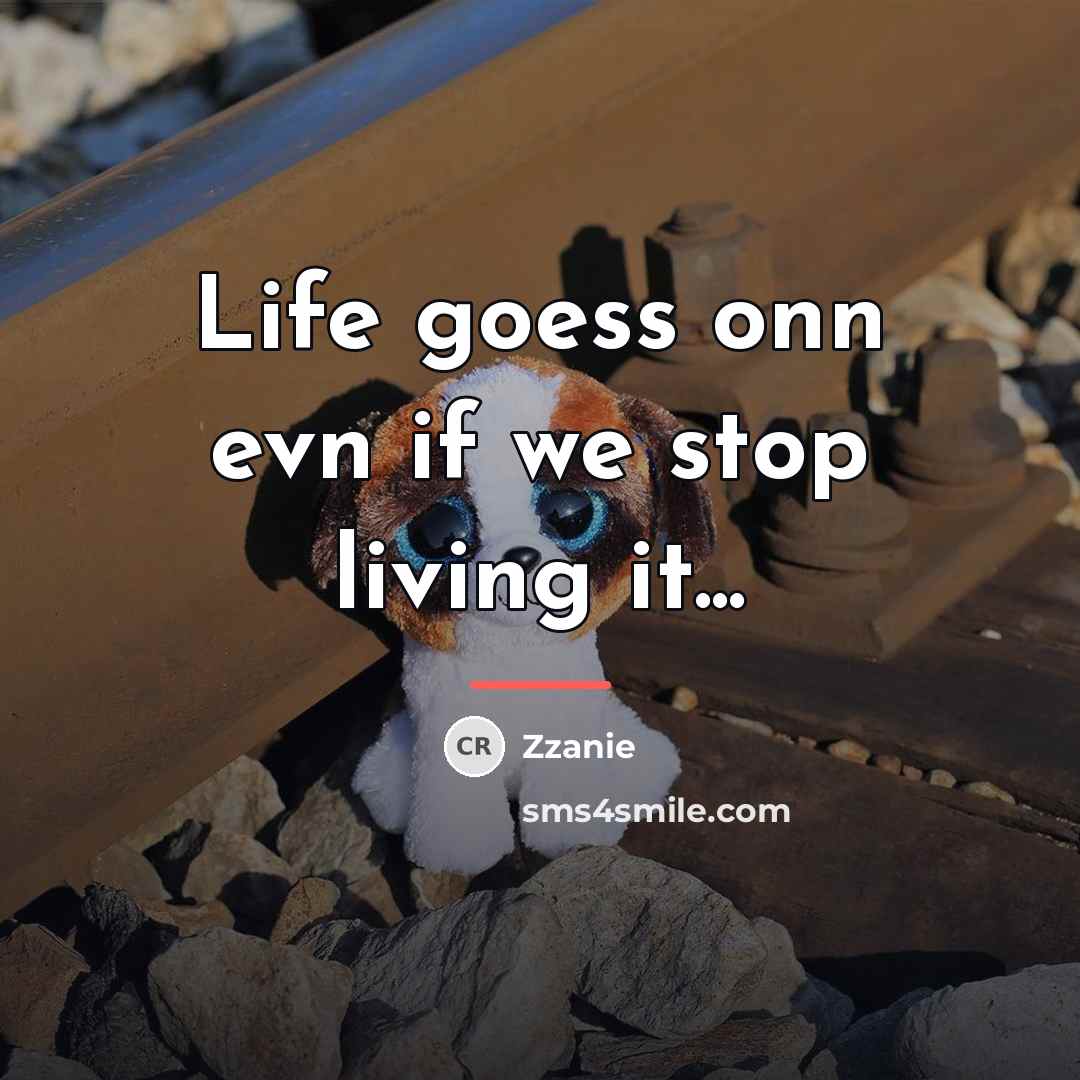 “Life goess onn evn if we stop living it...…” quote by ZZanie
