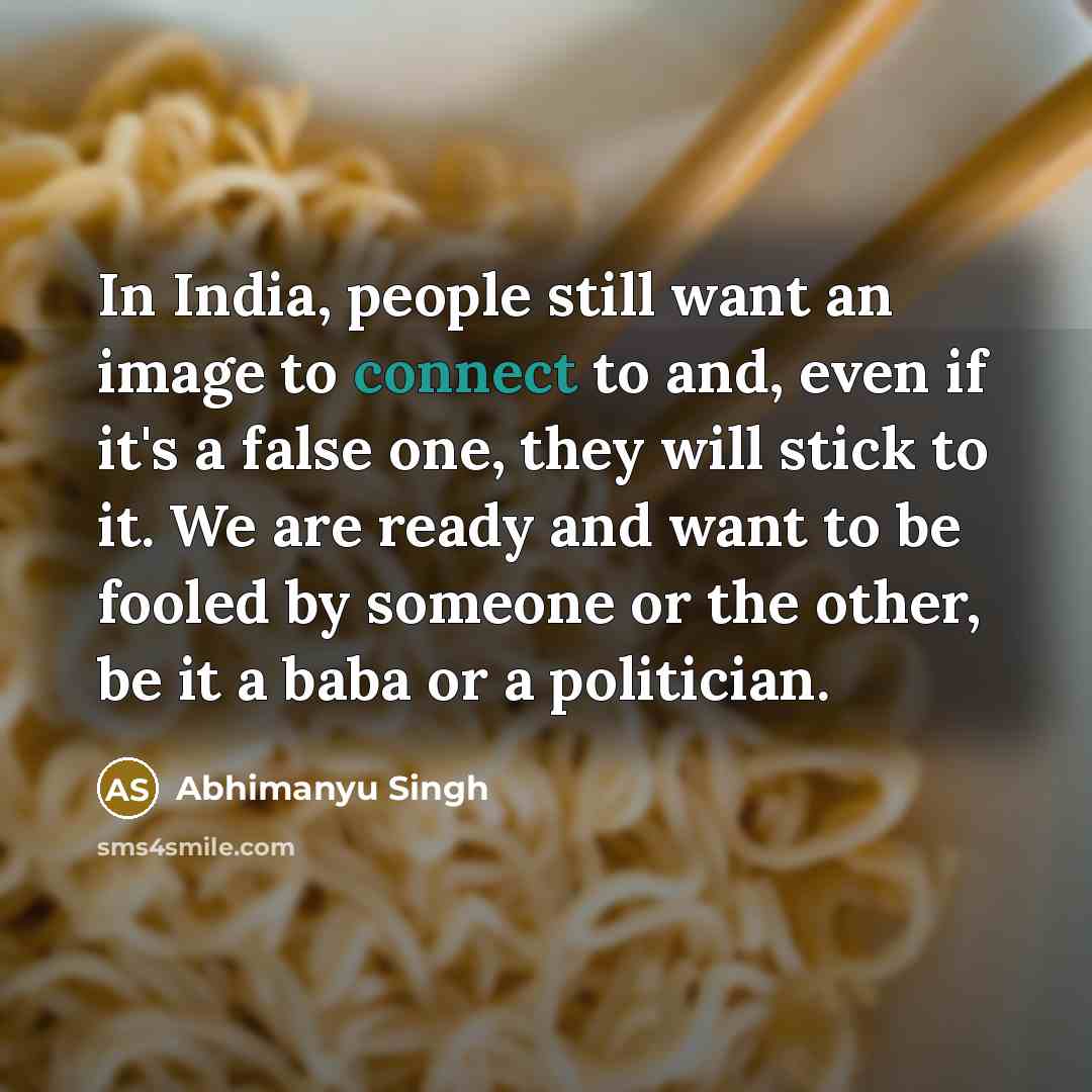 “In India, people still want an image to connect to…” quote by Abhimanyu Singh