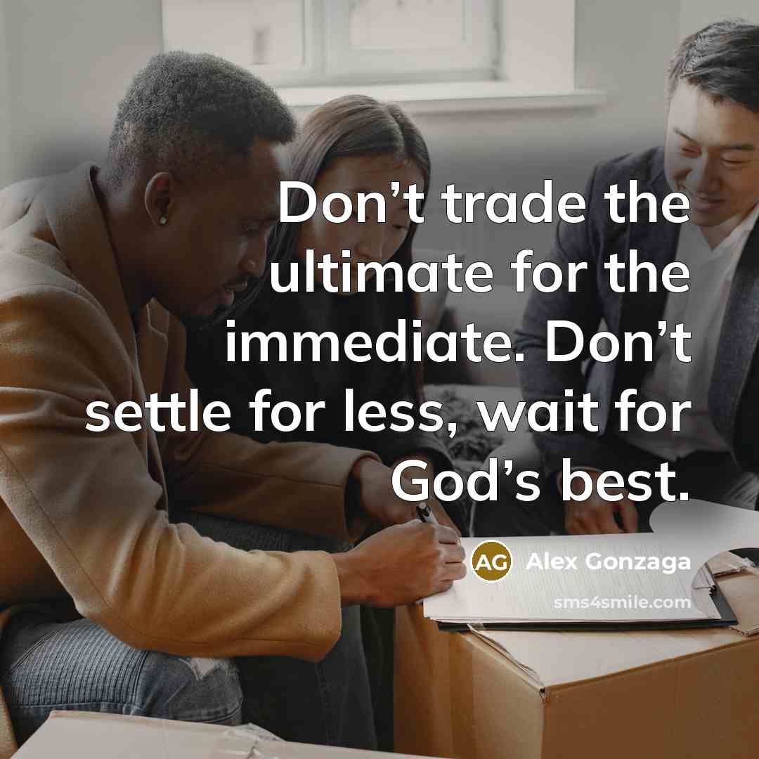 “Don’t trade the ultimate for the immediate. Don’t settle for…” quote by Alex Gonzaga