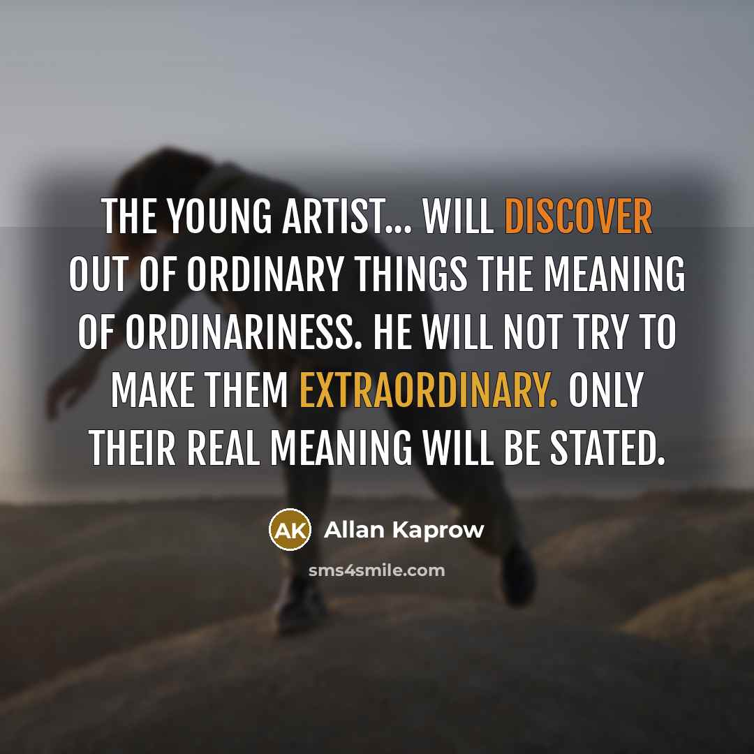 “The young artist... will discover out of ordinary things the…” quote by Allan Kaprow
