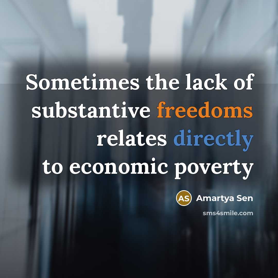 “Sometimes the lack of substantive freedoms relates directly to economic…” quote by Amartya Sen
