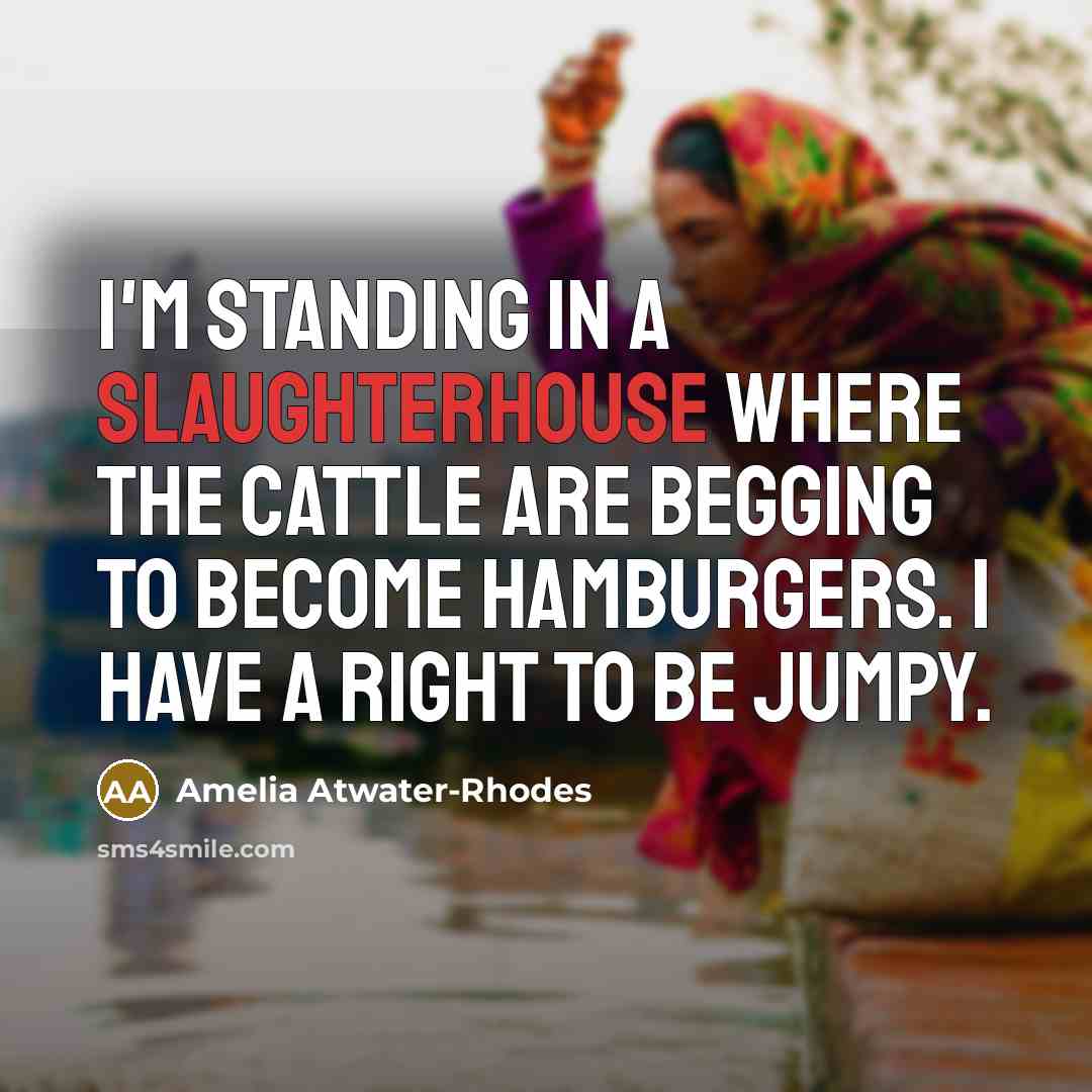 “I'm standing in a slaughterhouse where the cattle are begging…” quote by Amelia Atwater-Rhodes
