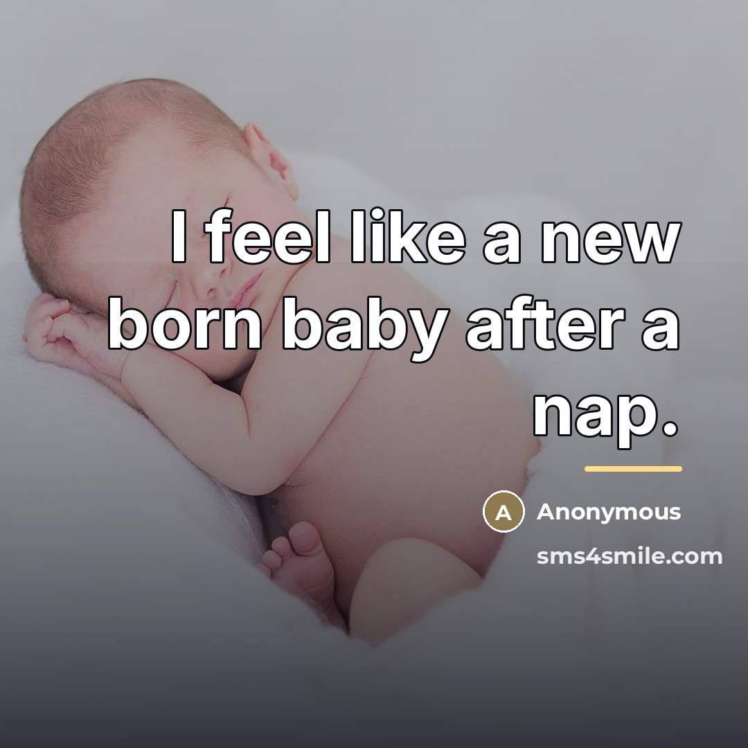 “I feel like a new born baby after a nap.…” quote by Anonymous