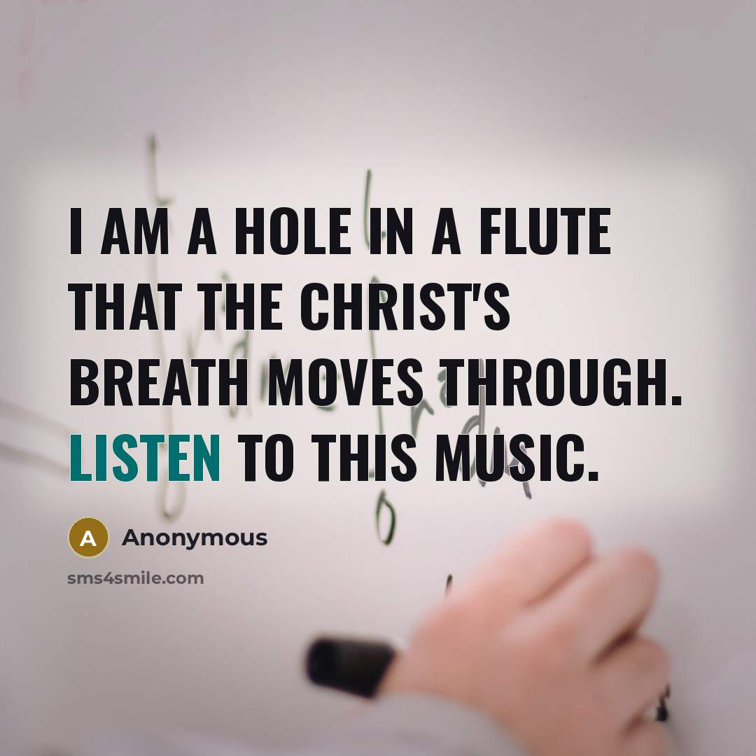 “I am a hole in a flute that the Christ's…” quote by Anonymous