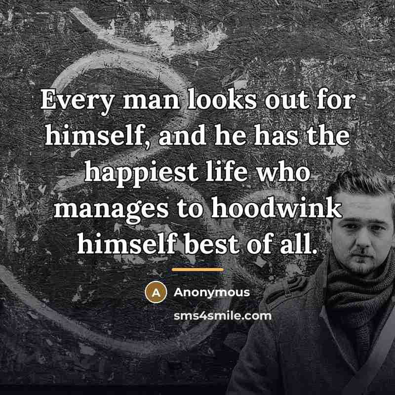 “Every man looks out for himself, and he has the…” quote by Anonymous