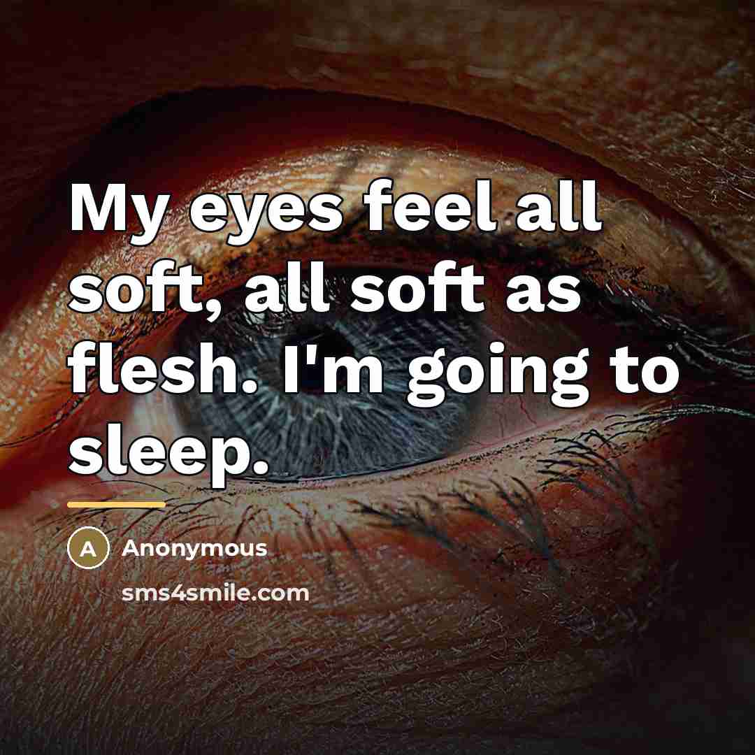 “My eyes feel all soft, all soft as flesh. I'm…” quote by Anonymous