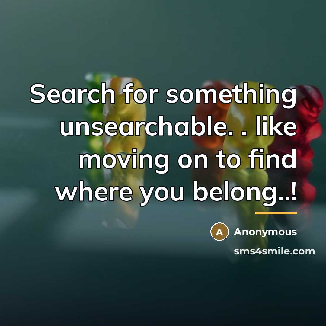 “Search for something unsearchable. . like moving on to find…” quote by Anonymous