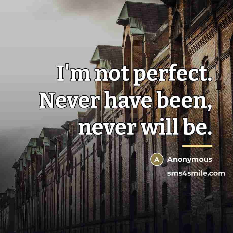 “I'm not perfect. Never have been, never will be.…” quote by Anonymous
