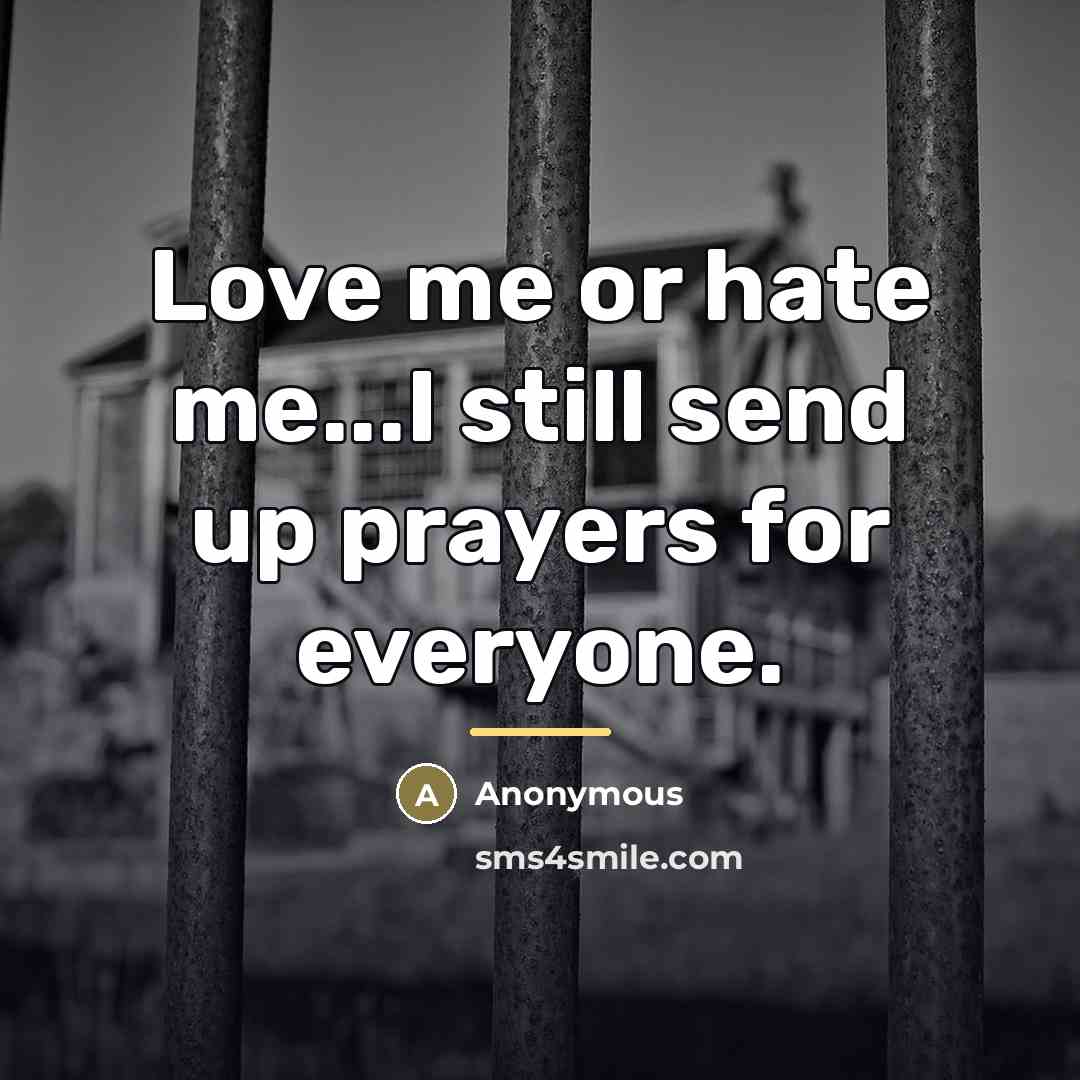 “Love me or hate me...I still send up prayers for…” quote by Anonymous