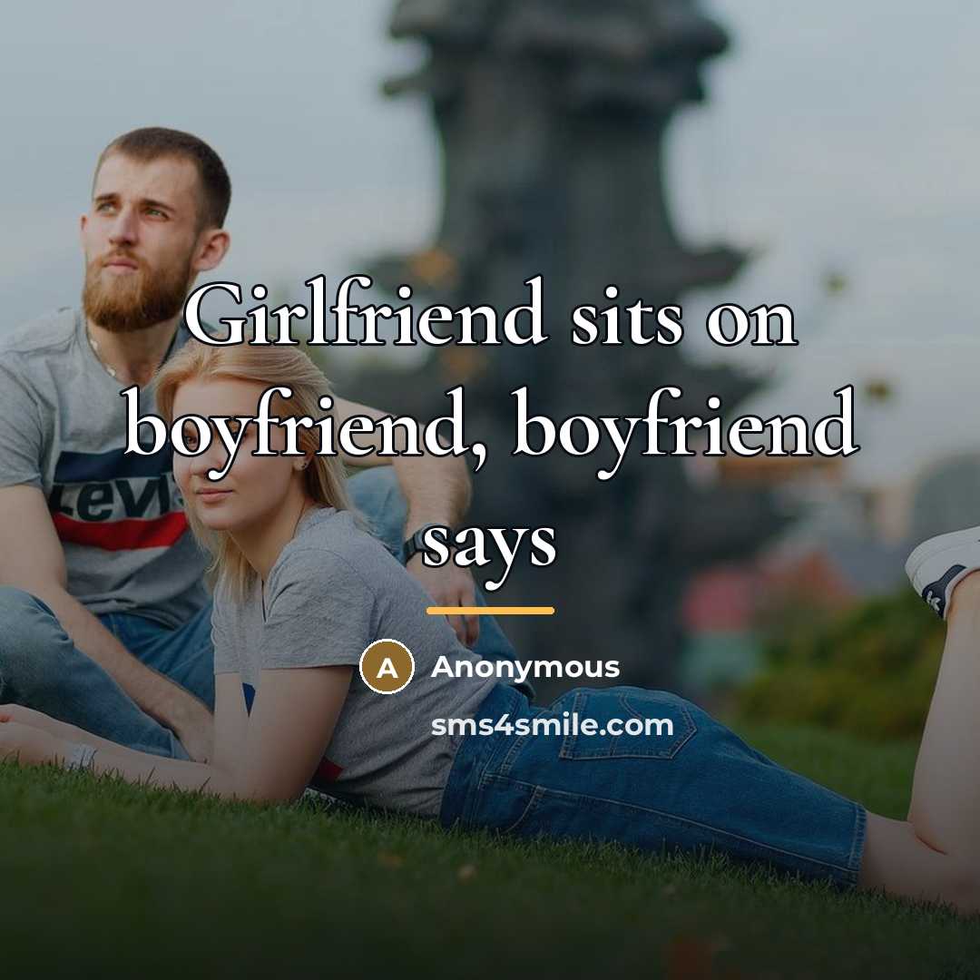 “Girlfriend sits on boyfriend, boyfriend says…” quote by Anonymous
