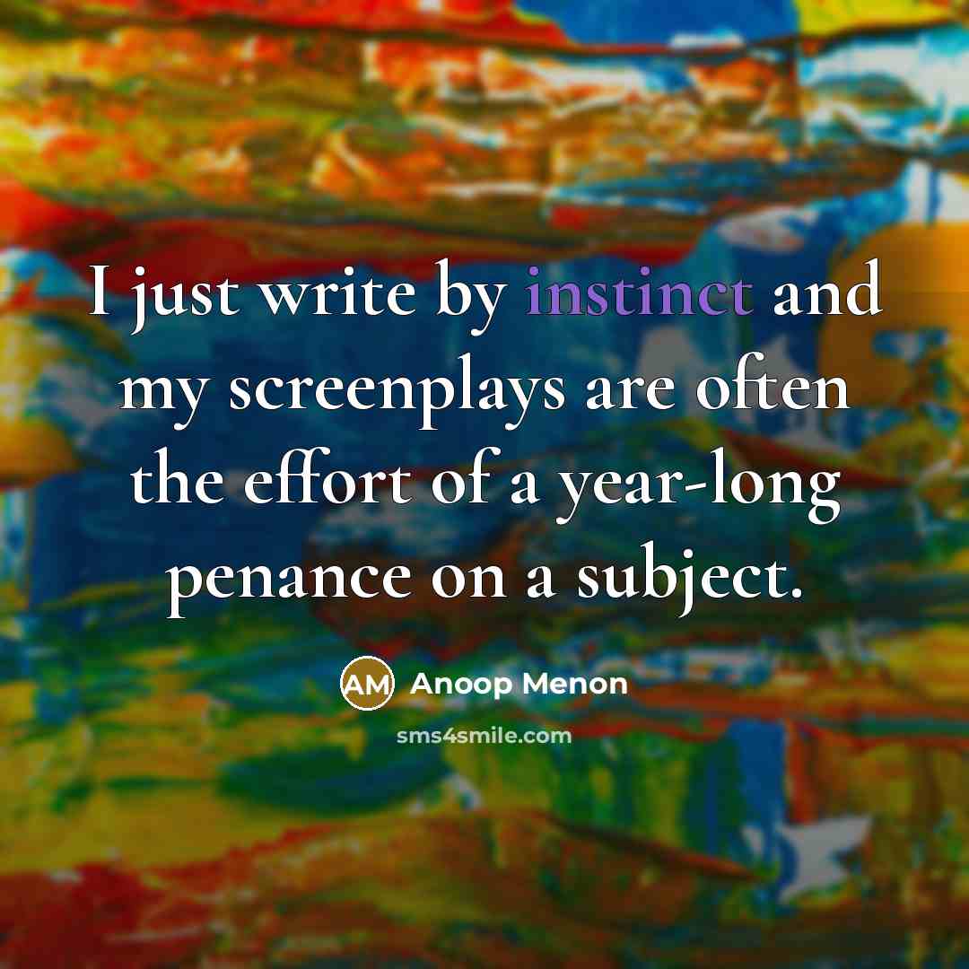 “I just write by instinct and my screenplays are often…” quote by Anoop Menon