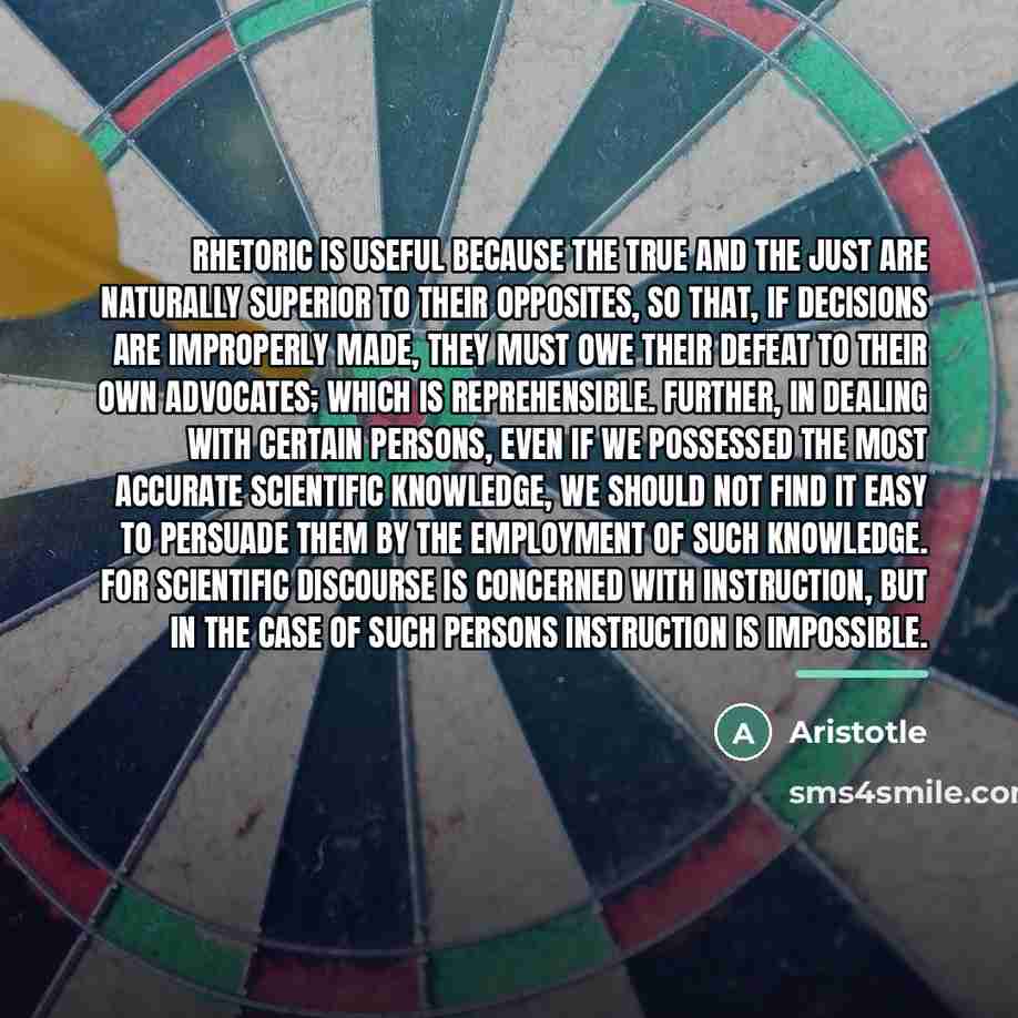 “Rhetoric is useful because the true and the just are…” quote by Aristotle