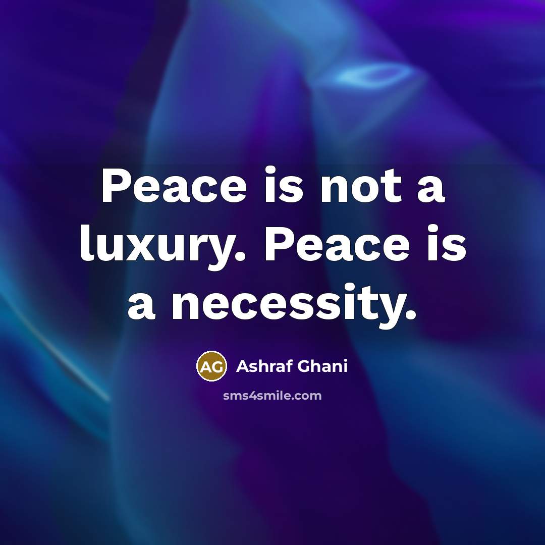 “Peace is not a luxury. Peace is a necessity.…” quote by Ashraf Ghani
